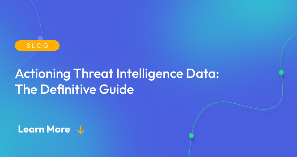 Gradient blue background. There is a light orange oval with the white text "BLOG" inside of it. Below it there's white text: "Actioning Threat Intelligence Data: The Definitive Guide." There is white text underneath that which says "Learn More" with a light orange arrow pointing down.