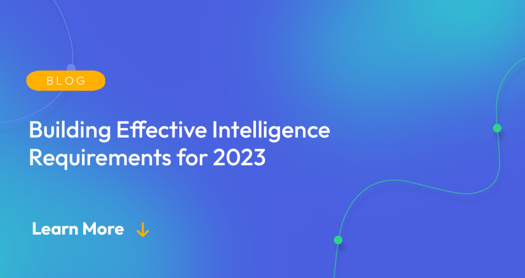 Gradient blue background. There is a light orange oval with the white text "BLOG" inside of it. Below it there's white text: "Building Effective Intelligence Requirements for 2023." There is white text underneath that which says "Learn More" with a light orange arrow pointing down.