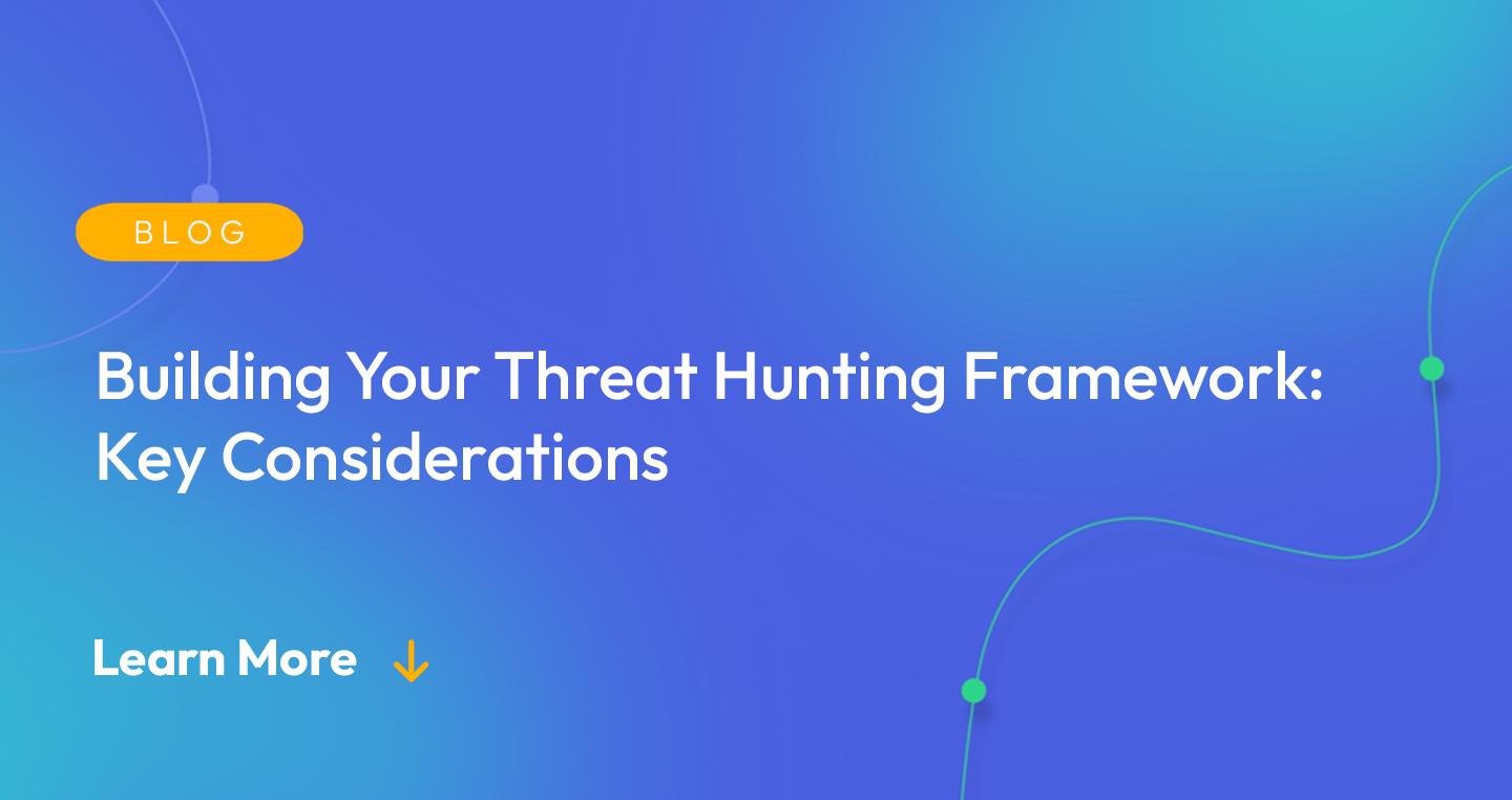 Gradient blue background. There is a light orange oval with the white text "BLOG" inside of it. Below it there's white text: "Building Your Threat Hunting Framework: Key Considerations." There is white text underneath that which says "Learn More" with a light orange arrow pointing down.
