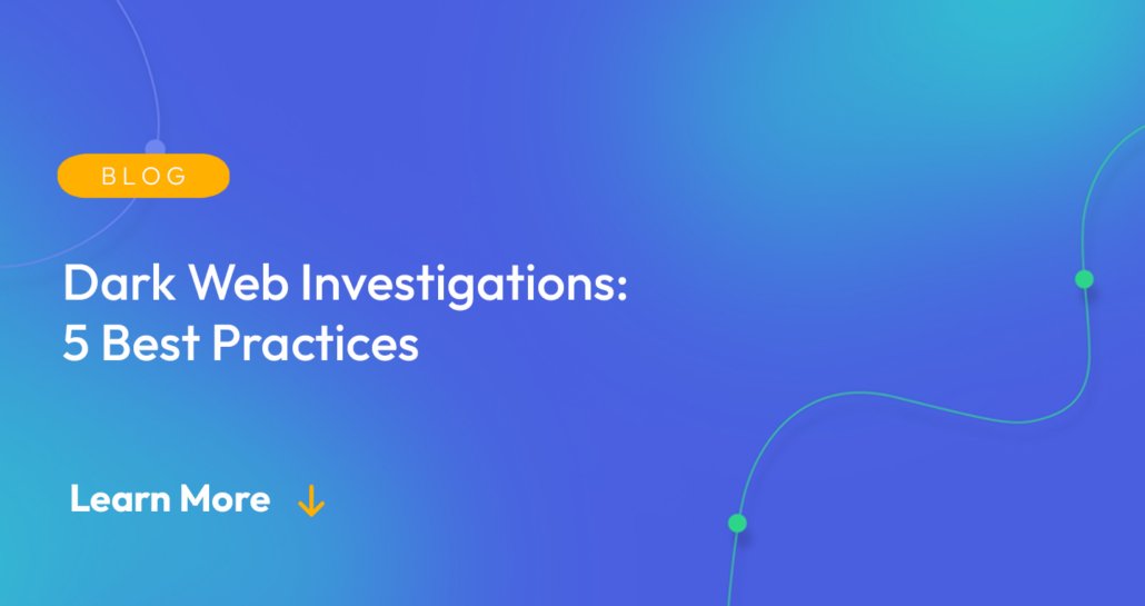 Gradient blue background. There is a light orange oval with the white text "BLOG" inside of it. Below it there's white text: "Dark Web Investigations: 5 Best Practices." There is white text underneath that which says "Learn More" with a light orange arrow pointing down.