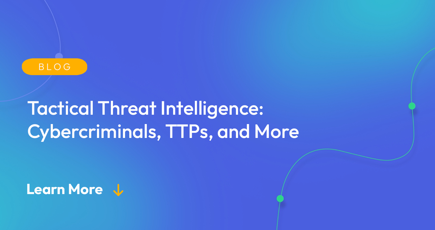 Gradient blue background. There is a light orange oval with the white text "BLOG" inside of it. Below it there's white text: "Tactical Threat Intelligence: Cybercriminals, TTPs, and More." There is white text underneath that which says "Learn More" with a light orange arrow pointing down.