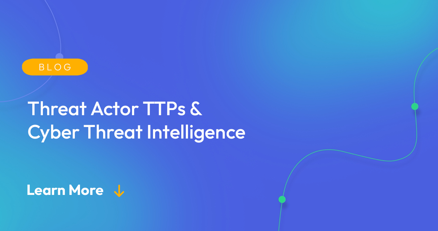 Gradient blue background. There is a light orange oval with the white text "BLOG" inside of it. Below it there's white text: "Threat Actor TTPs & Cyber Threat Intelligence." There is white text underneath that which says "Learn More" with a light orange arrow pointing down.