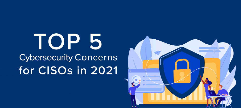 Top 5 des préoccupations en matière de cybersécurité pour les RSSI en 2021