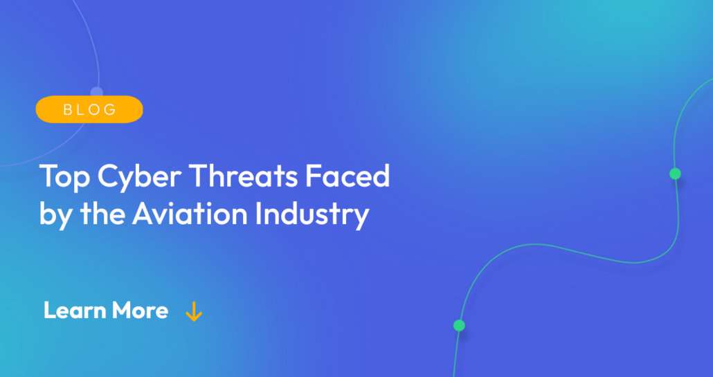 Gradient blue background. There is a light orange oval with the white text "BLOG" inside of it. Below it there's white text: "Top Cyber Threats Faced by the Aviation Industry." There is white text underneath that which says "Learn More" with a light orange arrow pointing down.