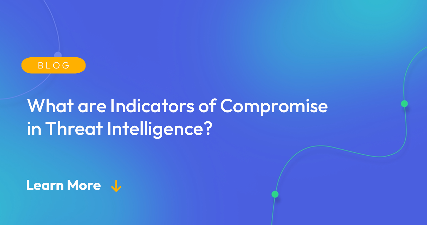 Gradient blue background. There is a light orange oval with the white text "BLOG" inside of it. Below it there's white text: "What are the Indicators of Compromise in Threat Intelligence?" There is white text underneath that which says "Learn More" with a light orange arrow pointing down.